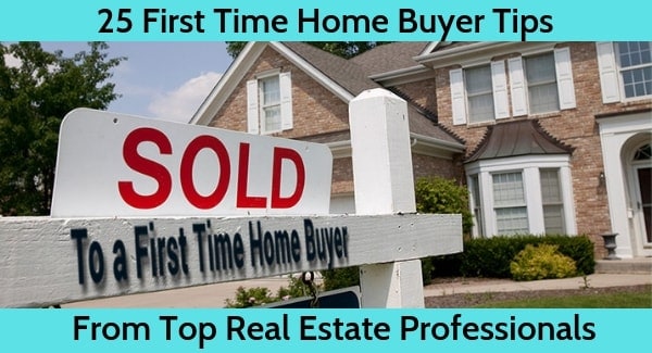 25 First Time Home Buyer Tips From Top Real Estate Professionals