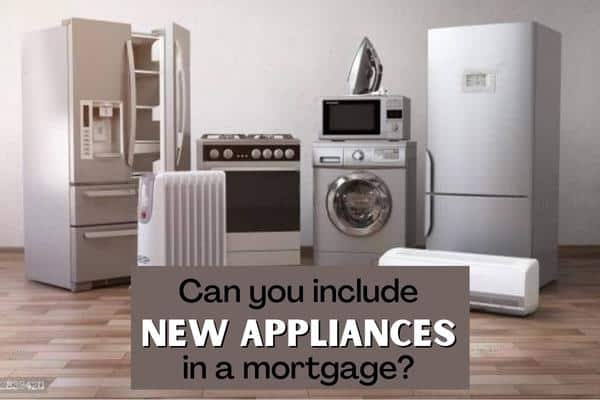 can you include new appliances in a mortgage